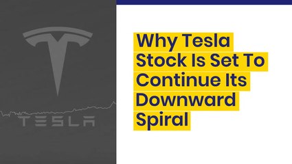 Why Tesla Stock Is Set To Continue Its Downward Spiral