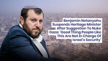 Benjamin Netanyahu Suspends Heritage Minister After Suggestion To Nuke Gaza: 'Good Thing People Like This Are Not In Charge Of Israel's Security'