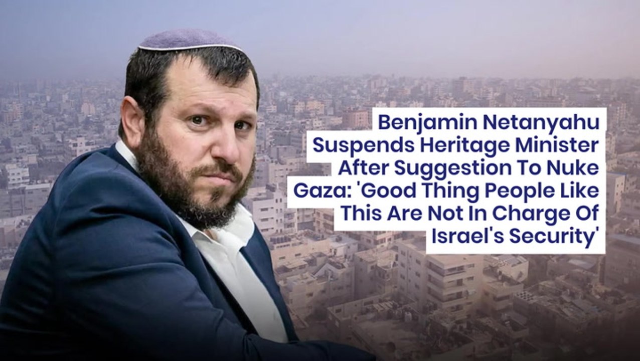 Benjamin Netanyahu Suspends Heritage Minister After Suggestion To Nuke Gaza: 'Good Thing People Like This Are Not In Charge Of Israel's Security'