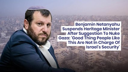 Benjamin Netanyahu Suspends Heritage Minister After Suggestion To Nuke Gaza: 'Good Thing People Like This Are Not In Charge Of Israel's Security'