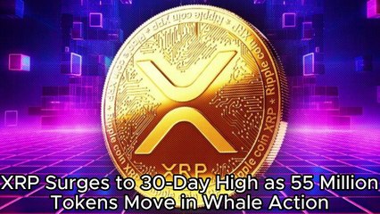 XRP Surges to 30-Day High as 55 Million Tokens Move in Whale Action