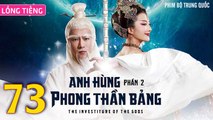Phim Bộ Hay: ANH HÙNG PHONG THẦN BẢNG 2 - Tập 73 (Lồng Tiếng) | Phim Bộ Trung Quốc Hay Nhất 2023