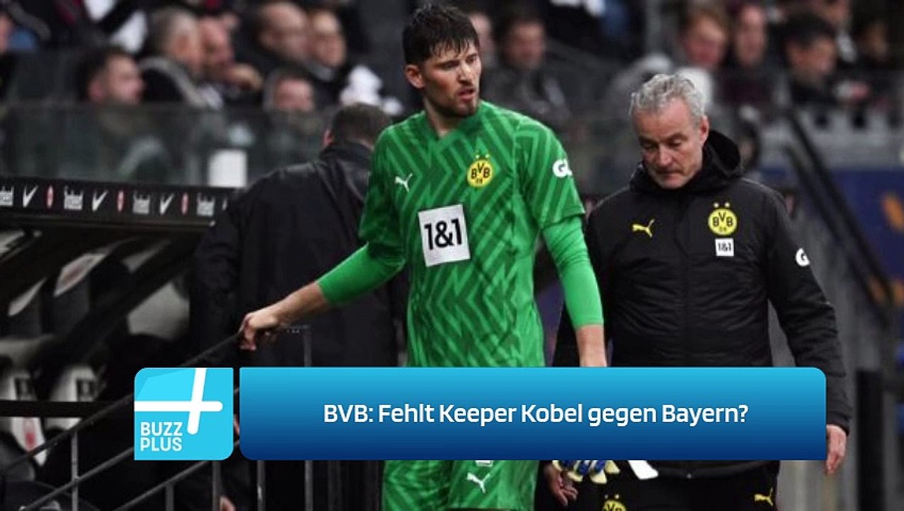 BVB: Fehlt Keeper Kobel gegen Bayern?