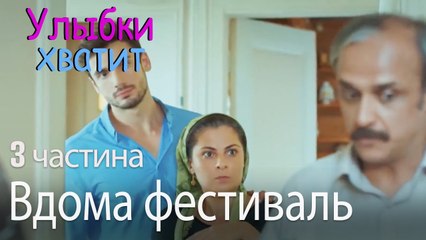 Вдома фестиваль - Улыбки хватит - Gülümse Yeter - эпизод 3