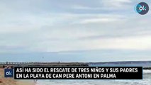 Así ha sido el rescate de tres niños y sus padres en la playa de Can Pere Antoni en Palma