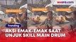 Aksi Emak-Emak Saat Unjuk Skill Main Drum Ini Bukan Kaleng-Kaleng : Full Emosi!