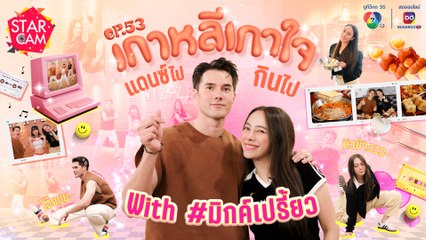 Star Cam EP.53 l Exclusive VLOG เกาหลีเกาใจ แดนซ์ไปกินไปกับ ‘มิกค์ - เปรี้ยว’
