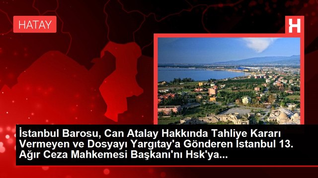 İstanbul Barosu, Can Atalay Hakkında Tahliye Kararı Vermeyen ve Dosyayı Yargıtay'a Gönderen İstanbul 13. Ağır Ceza Mahkemesi Başkanı'nı Hsk'ya...