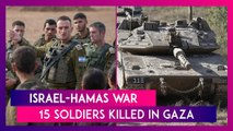 Israel-Hamas War: 15 Soldiers Killed In Gaza, Claims IDF