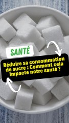 Réduire sa consommation de sucre : Comment cela impacte notre santé ?