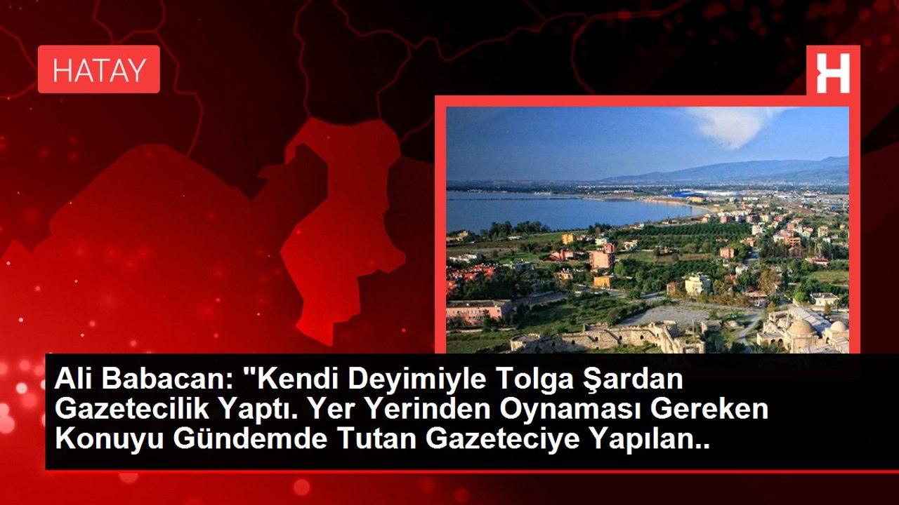 Ali Babacan: "Kendi Deyimiyle Tolga Şardan Gazetecilik Yaptı. Yer Yerinden Oynaması Gereken Konuyu Gündemde Tutan Gazeteciye Yapılan Haksızlıktır"