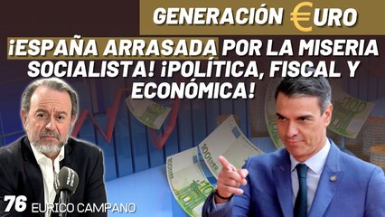 Generación Euro #76: ¡España arrasada por la miseria socialista! ¡Política, fiscal y económica!
