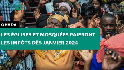 [#Reportage] OHADA : Les églises et mosquées paieront les impôts dès janvier 2024