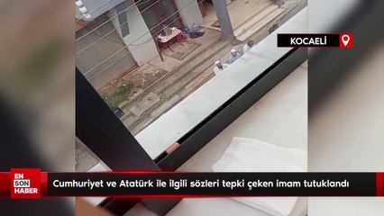 Cumhuriyet ve Atatürk ile ilgili sözleri tepki çeken imam tutuklandı