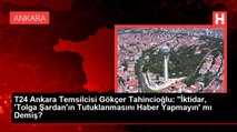 T24 Ankara Temsilcisi Gökçer Tahincioğlu: 