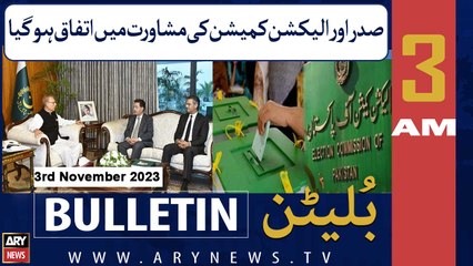 ARY News 3 AM Bulletin | Saddar Aur ECP Ki Mushawarat Mein Ittafaq Ho Gaya | 3rd November 2023