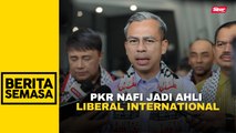 PKR tiada sebarang kaitan dengan Liberal International - Fahmi