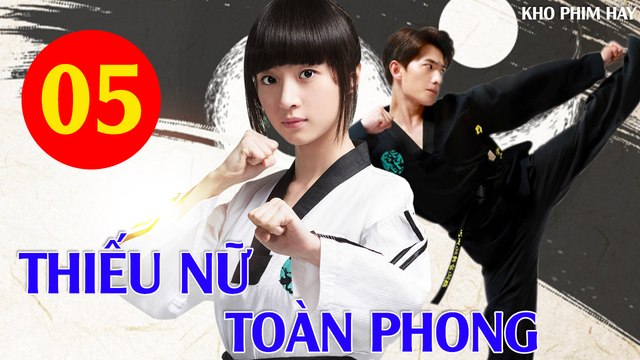 Phim Bộ Hay: THIẾU NỮ TOÀN PHONG - Tập 05 (Thuyết Minh) | Dương Dương x Hồ Băng Khanh