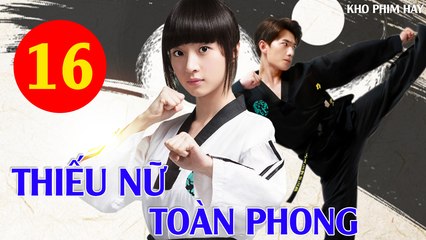 Phim Bộ Hay: THIẾU NỮ TOÀN PHONG - Tập 16 (Thuyết Minh) | Dương Dương x Hồ Băng Khanh