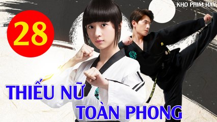 Phim Bộ Hay: THIẾU NỮ TOÀN PHONG - Tập 28 (Thuyết Minh) | Dương Dương x Hồ Băng Khanh