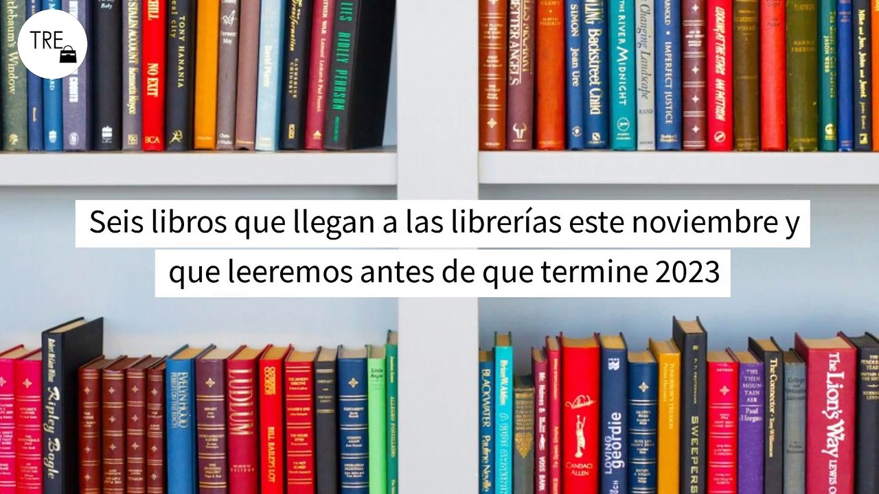 Seis libros que llegan a las librerías este noviembre y que leeremos antes de que termine 2023