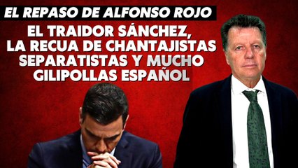 Alfonso Rojo: “El traidor Sánchez, la recua de chantajistas separatistas y mucho gilipollas español”