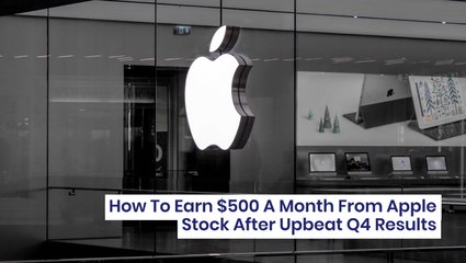 How To Earn $500 A Month From Apple Stock After Upbeat Q4 Results