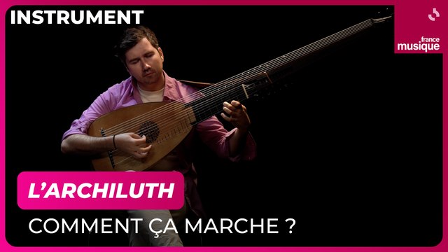 L'archiluth, comment ça marche ? Par Thomas Dunford - Culture Prime