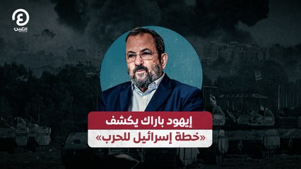 «إيهود باراك يكشف «خطة إسرائيل للحرب