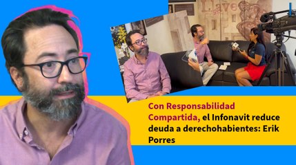 Con Responsabilidad Compartida, el Infonavit reduce deuda a derechohabientes: Erik Porres