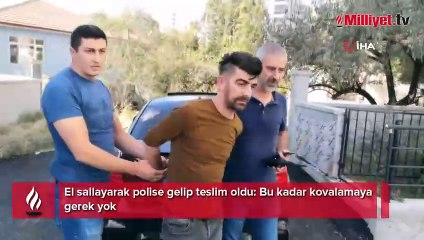 El sallayarak polise gelip teslim oldu: Bu kadar kovalamaya gerek yok