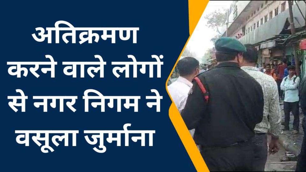 अतिक्रमण पर कहर बनकर टूटी नगर निगम की टीम, बाजार में मचा हड़कंप