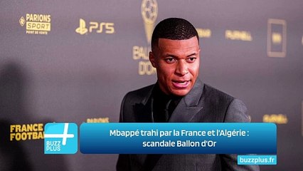 Mbappé trahi par la France et l'Algérie : scandale Ballon d'Or