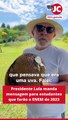 Presidente Lula manda mensagem para estudantes que farão o ENEM 2023