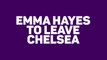 Breaking News - Emma Hayes to leave Chelsea