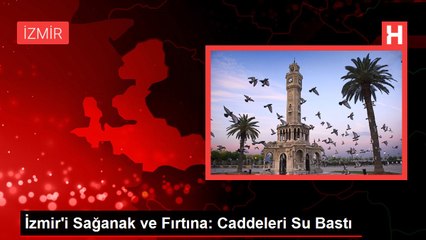 İzmir'i Sağanak ve Fırtına: Caddeleri Su Bastı