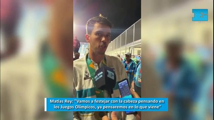 Matías Rey: "Vamos a festejar con la cabeza pensando en  los Juegos Olímpicos, ya pensaremos en lo que viene"