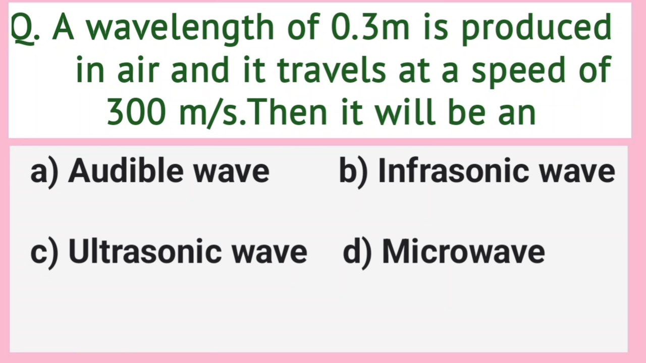 A wavelength of 0.3m is produced in air and it travels at a speed of 300 m/s.Then it will be an_physics class 11 mcqs
