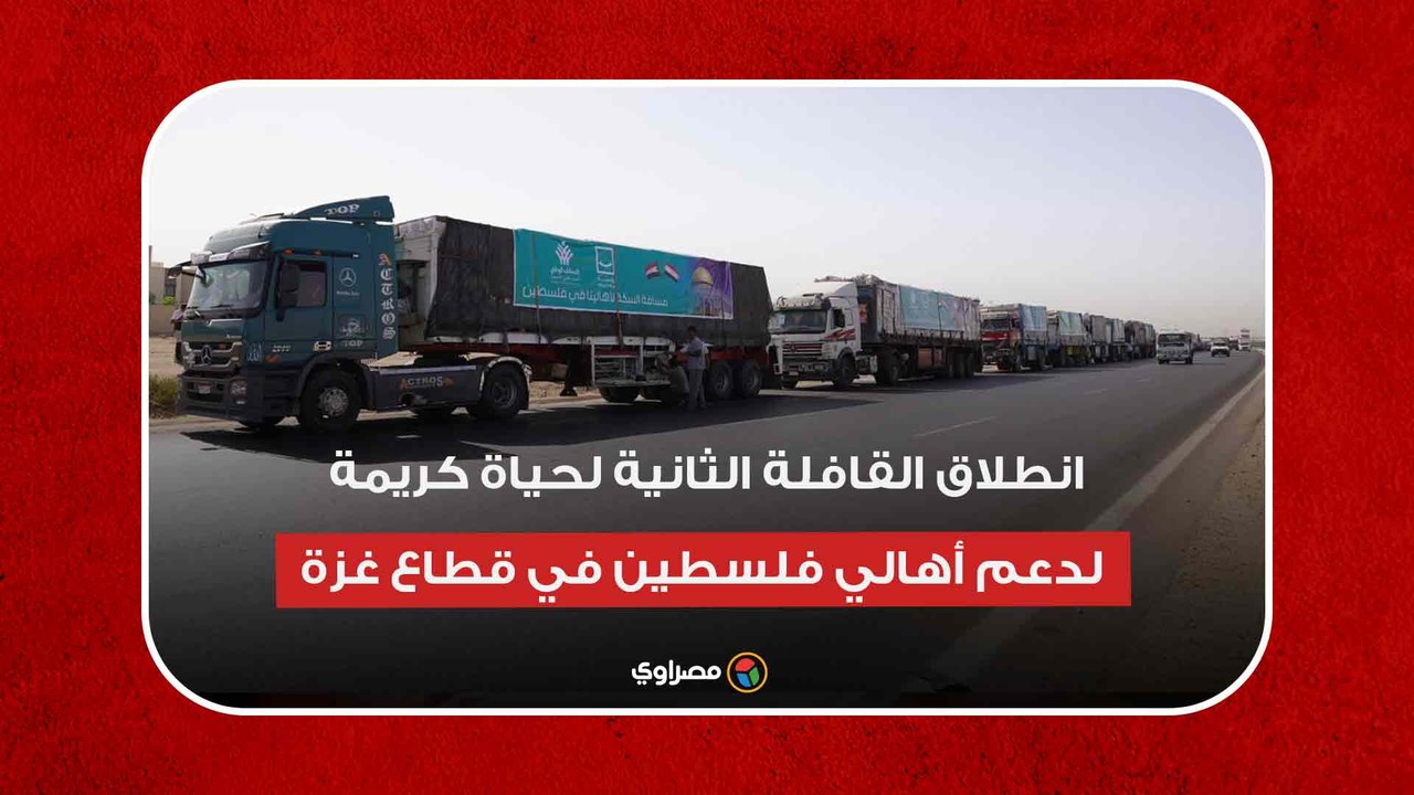 انطلاق القافلة الثانية لحياة كريمة لدعم أهالي فلسطين في قطاع غزة