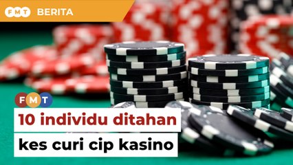Polis tahan 10 individu berkait kes curi cip kasino lebih RM4.6 juta