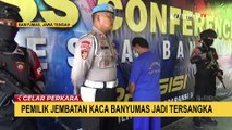 16 Saksi Diperiksa, Polisi Resmi Tetapkan Pemilik Jembatan Kaca The Geong jadi Tersangka