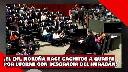 ¡VEAN! ¡el Dr. Noroña hace cachitos al nefasto Quadri por lucrar con la desgracia del huracán!