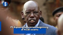 PS Kipsang to oversee beginning of KCSE exams