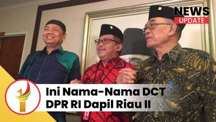 Ada Nasir Dan Kapitra Ampera, Ini Nama-Nama DCT DPR RI Dapil Riau II