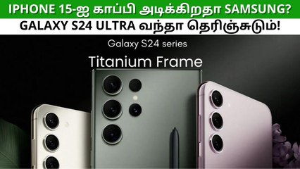 iPhone 15-ஐ காப்பி அடிக்கிறதா Samsung? கேலக்ஸி S24 அல்ட்ரா வந்தா தெரிஞ்சுடும்!