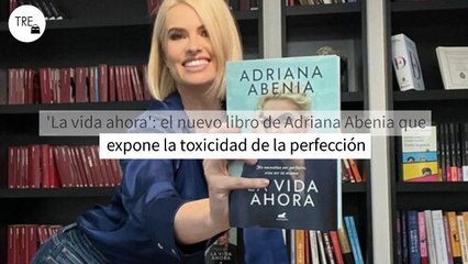'La vida ahora': el nuevo libro de Adriana Abenia que expone la toxicidad de la perfección