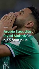 Arabie Saoudite : Riyad Mahrez n’en peut plus