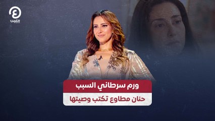 ورم سرطاني السبب.. حنان مطاوع تكتب وصيتها