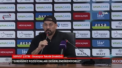 Sivasspor Teknik Direktörü Servet Çetin: Pozisyonları değerlendiremiyoruz