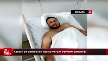 Kocaeli'de darbedilen kadına yardım ederken yaralandı